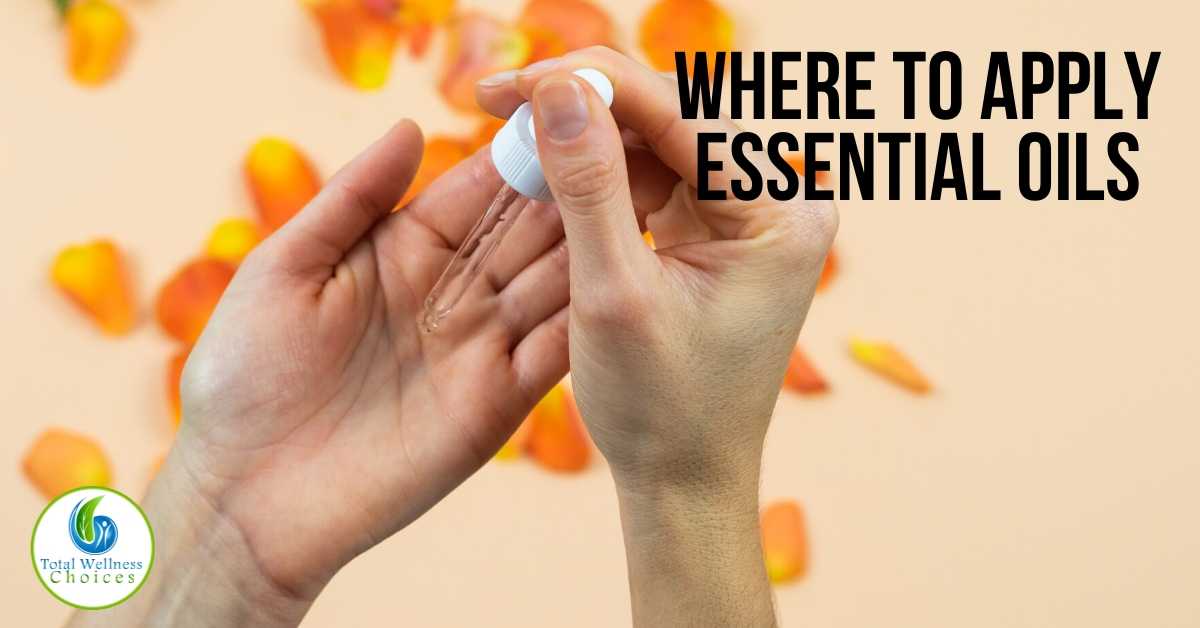Where to Apply Essential Oils Topically for Safety & Better Results!